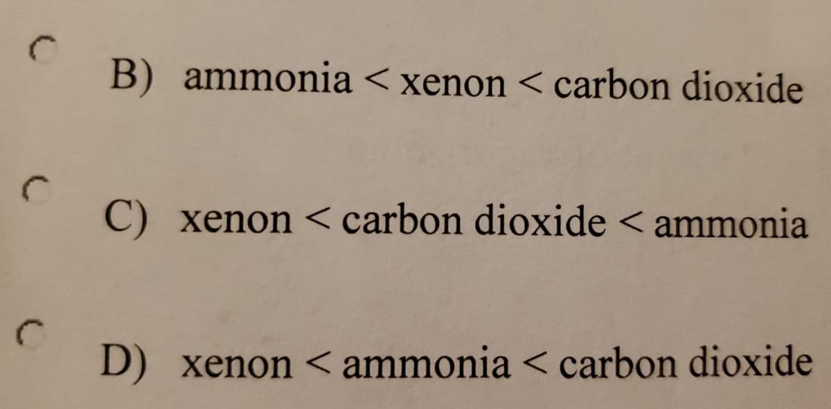 B) ammonia < xenon < carbon dioxide
C) xenon < carbon dioxide < ammonia
D) xenon < ammonia < carbon dioxide
