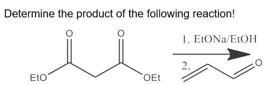 Determine the product of the following reaction!
1. E1ONA/E1OH
2.
EtO
OEt
