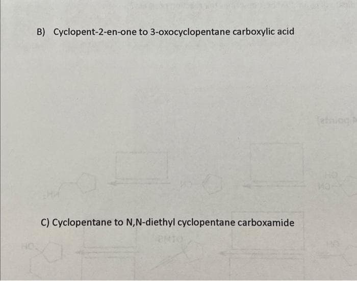 B) Cyclopent-2-en-one to 3-oxocyclopentane carboxylic acid
C) Cyclopentane to N,N-diethyl cyclopentane carboxamide
