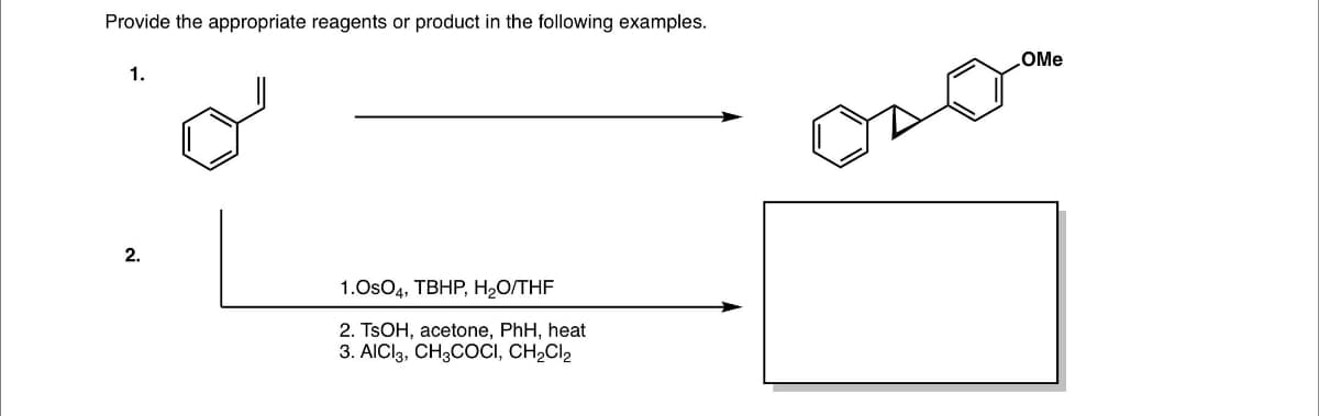 Provide the appropriate reagents or product in the following examples.
OMe
1.
2.
1.OsO4, TВHP, H.ОTH
2. TSOH, acetone, PhH, heat
3. AICI3, CH3COCI, CH,Cl2
