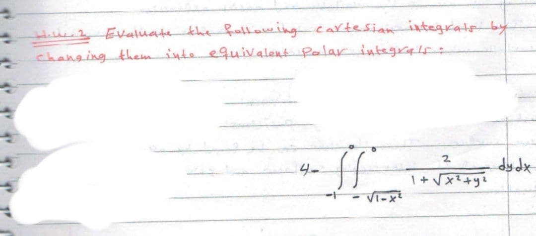 thu.2 Evatuate the faltawing cartesian integrats by
changing theminte equivalent Pelar integrals:
2
dy dx
I+ Vx?+yz
4-
