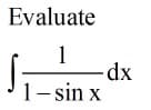 Evaluate
1
-dx
1- sin x
