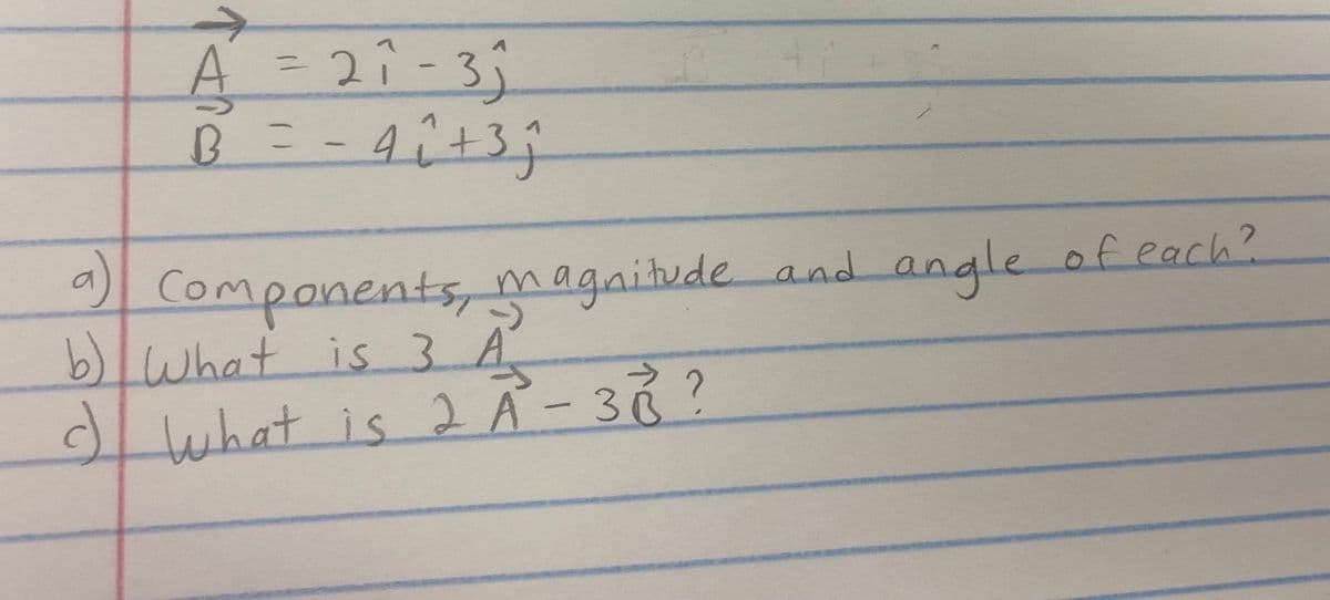 A = 2î-3;
Components, magaitude and angle of each?
b)lWhat is 3 A
what is 2 A-
38?
