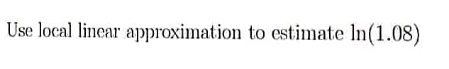 Use local linear approximation to estimate In(1.08)