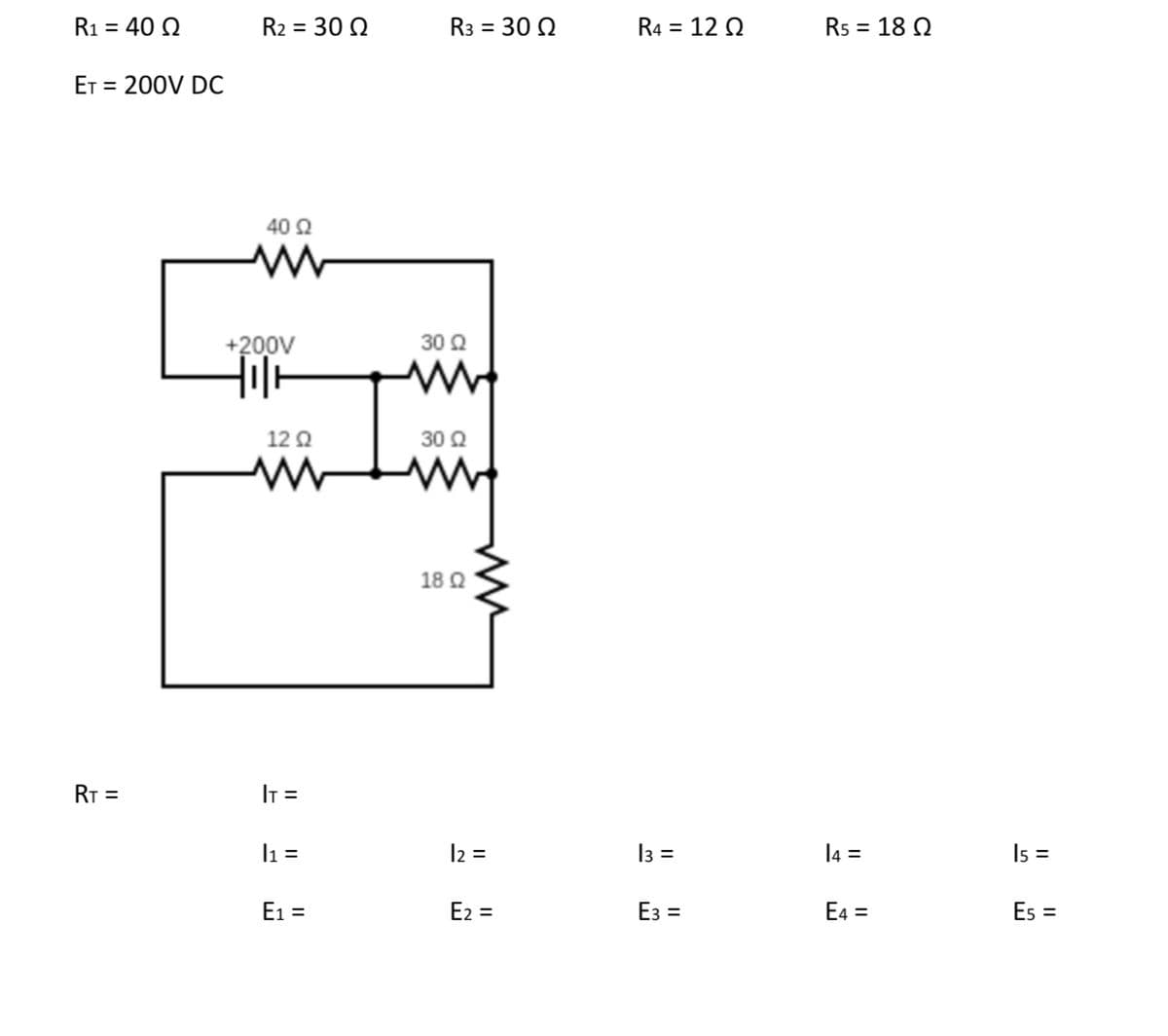 R1 = 40 2
Et = 200V DC
RT =
R2 = 30 2
40 2
+200V
ㅓㅣㅏ
12 2
|行 =
|1 =
E1 =
R3 =
= 30 2
30 요
써
30 0
I
18 2
|2 =
E2 =
R4 = 12 2
|3 =
E3 =
Rs = 18 Q
14 =
E4 =
15 =
Es =