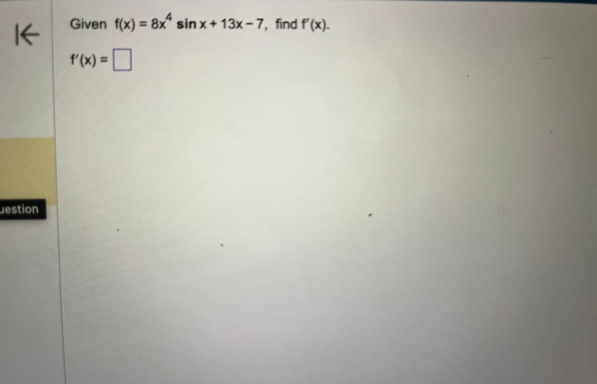 K
uestion
Given f(x) = 8x* sinx+13x-7, find f'(x).
f'(x) =