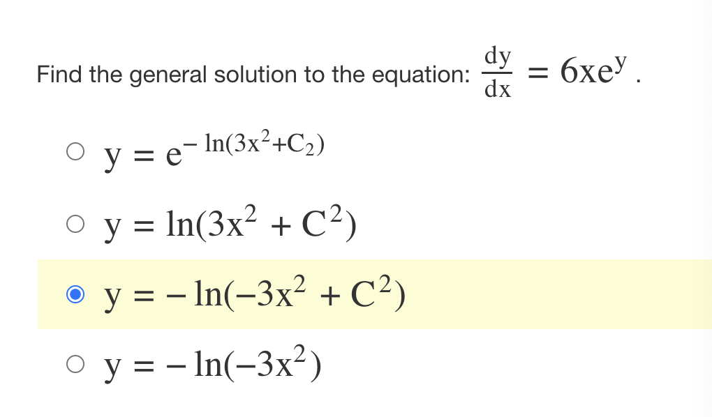 Find the general solution to the equation: = 6xey.
dy
dx
○ y = e-In(3x²+C₂)
○ y = ln(3x² + C²)
y = - In(-3x² + C²)
O y = - In(-3x²)