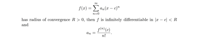 f(x) = an(x – c)"
n=0
has radius of convergence R > 0, then f is infinitely differentiable in |æ – c| < R
and
f(n) (c)
an
n!
