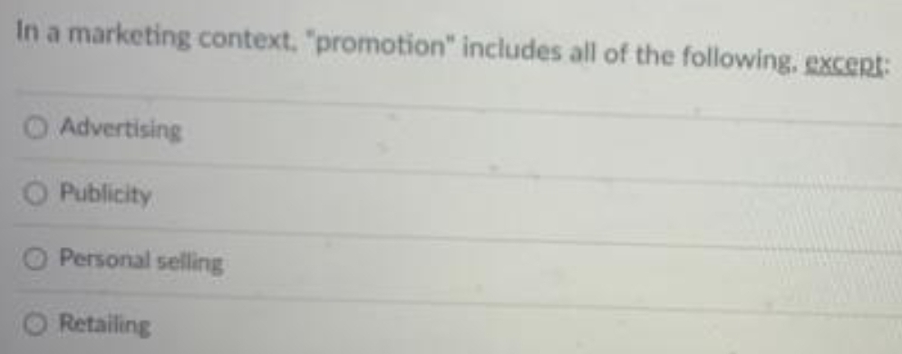 In a marketing context, "promotion" includes all of the following, gxcent:
O Advertising
Publicity
O Personal selling
Retailing
