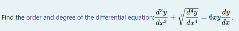 Find the order and degree of the differential equation:-
d³y
d4y
dy
+
dx3
= 6xy
dx4
dx
.