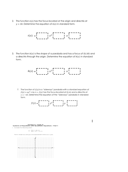2. The function(x) has the focus located at the origin and directrix at
y = 10. Determine the equation of (x) in standard form.
000
3. The function A(x) is the shape of a parabola and has a focus of (0,10) and
a directrix through the origin. Determine the equation of h(x) in standard
form.
000
h(x) =!
7. The function of f(y) is a "sideways" parabola with a standard equation of
fy) - ay²+by+c.fr) has the focus located at (2,6) and a directio
-15. Determine the equation of the "sideways" parabola in standard
form.
000
f(y)-!