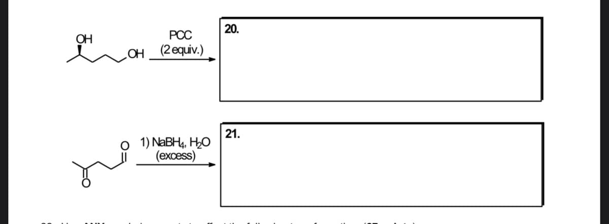 20.
OH
РСС
(2 equiv.)
21.
1) NABH4, HO
(excess)
