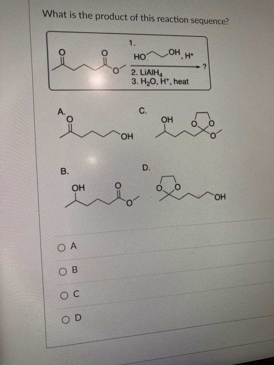 What is the product of this reaction sequence?
B.
ОН
A
OB
OC
OD
НО
2. LiAIH4
3. H2O, H, heat
ОН
_OH H+
D.
ОН
?
ОН