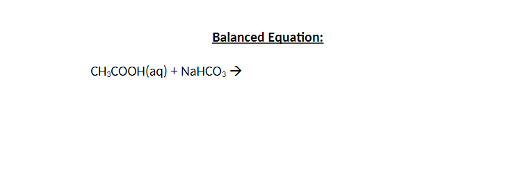 Balanced Equation:
CH3COOH(aq) + NaHCO3 →