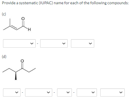 Provide a systematic (IUPAC) name for each of the following compounds:
ند
(C)
(d)
H