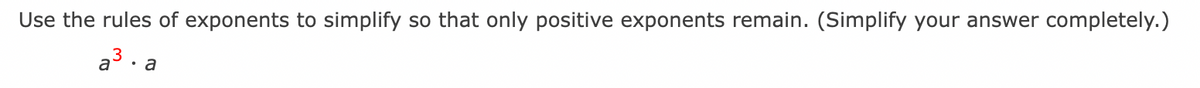 Use the rules of exponents to simplify so that only positive exponents remain. (Simplify your answer completely.)
a³. a