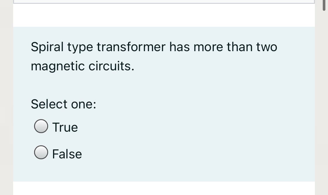 Spiral type transformer has more than two
magnetic circuits.
Select one:
True
False
