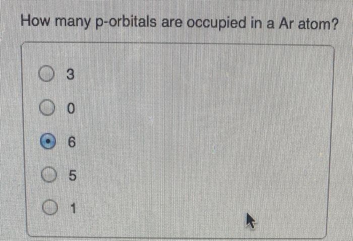 How many p-orbitals are occupied in a Ar atom?
3
O o
6
5
01