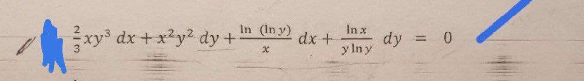 In (In y)
In x
dy = 0
2
xy3 dx +x²y2 dy +
dx +
y In y
