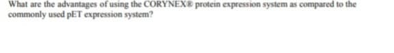 What are the advantages of using the CORYNEX® protein expression system as compared to the
commonly used pET expression system?