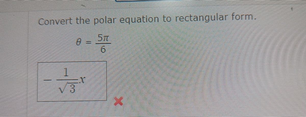 Convert the polar equation to rectangular form.
1
3
5T
0 =
6
