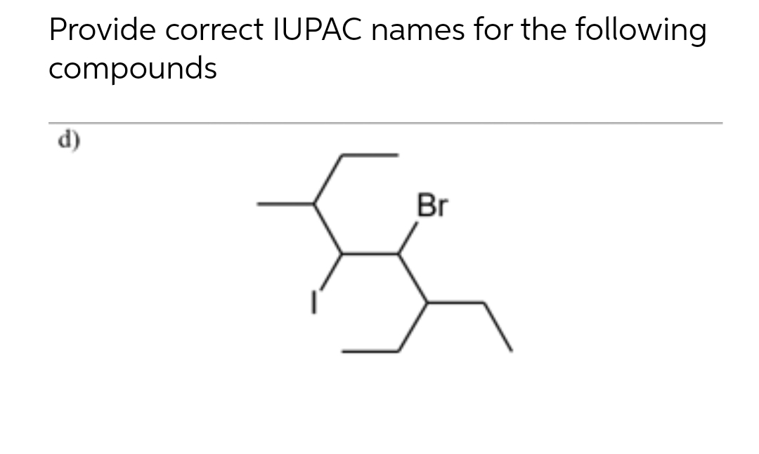 Provide correct IUPAC names for the following
compounds
d)
Br
f