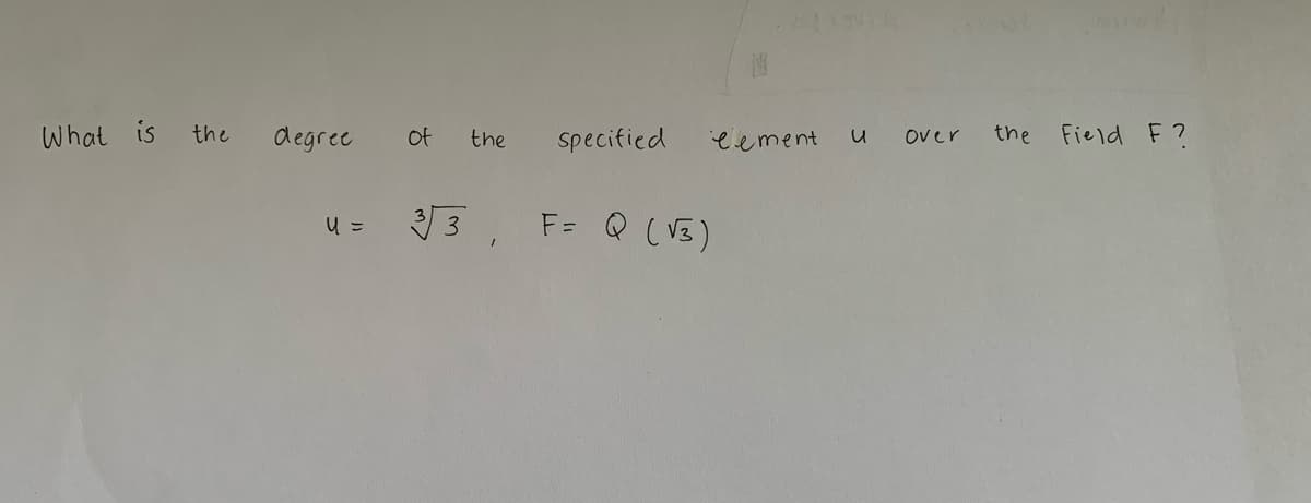 What is the degree
U =
of
the
33.
specified
eement u over the field F?
F = Q (√3)