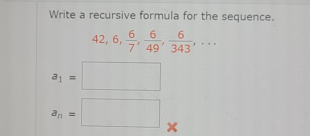 Write a recursive formula for the sequence.
6 6
7 49' 343
42, 6,
a1
%3D
an
%3D
