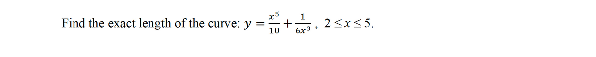 Find the exact length of the curve: y
=
2+1, 2≤x≤5.
10 6x3