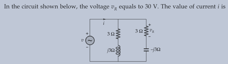 In the circuit shown below, the voltage VR equals to 30 V. The value of current i is
3Ω
elle m
j328
3Ω
OR
=-j3Q