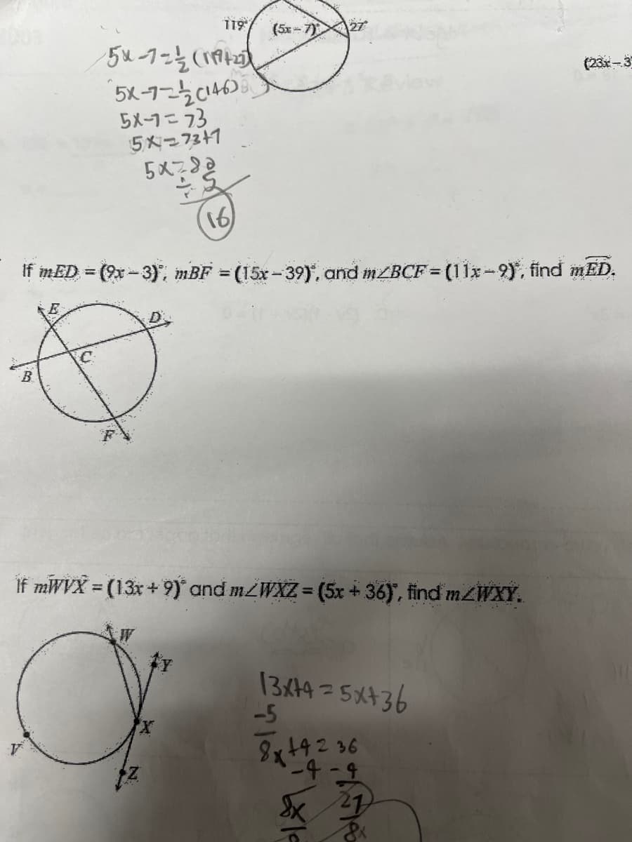 B
1197 (57) 27*
50-7-5 (1099
5-4-5040
5X127)
5X=7341
5x9e
(16)
If inED = (-3), mBF = (15x-39), and m/BCF = (11x-9), find ED
E
D
If mlVX = (13x + 9) and mZWXZ = (5x + 36), find mZWXY.
13x+4= 5x+36
-5
8x+4236
-4-4
(23x-3
เร
-