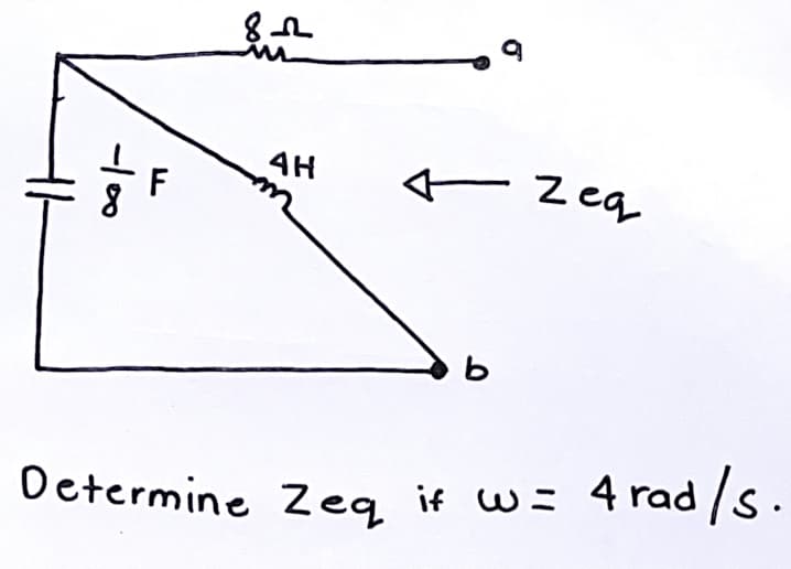 8
m
4H
+ Zeq
Determine Zeq if w= 4 rad
4 rad /s.