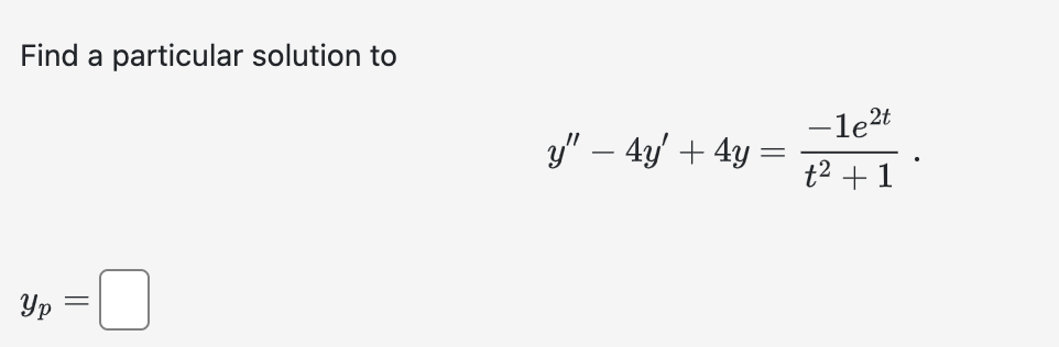 Find a particular solution to
y" — 4y' + 4y =
Ур
=
-le2t
t² +1