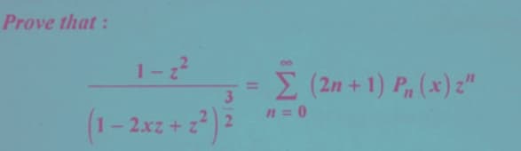 Prove that:
1-z²
3
(1-2xz+2²) 2
Σ (2n +1) P₁, (x) z"
n=0