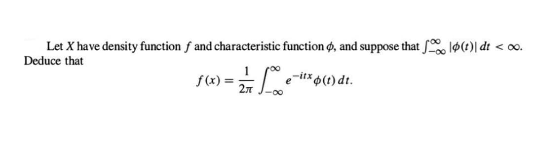 Let X have density function f and characteristic function, and suppose that f(t)\ dt < 0.
Deduce that
0 = 1/1/711-²00²
7 Love-itx (1) dt.
2π
f(x)=