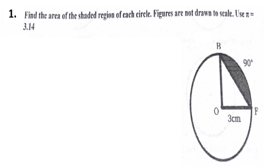 1. Find the area of the shaded region of each cirele. Figures are not drawn to seale, Use a =
3.14
B
90°
3cm
