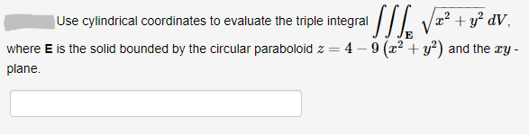 Use cylindrical coordinates to evaluate the triple integral
2² + y² dV,
where E is the solid bounded by the circular paraboloid z = 4 – 9 (x² + y²) and the ry -
plane.
