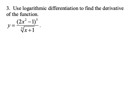 3. Use logarithmic differentiation to find the derivative
of the function.
(2x –1)
y =
Vx+1
