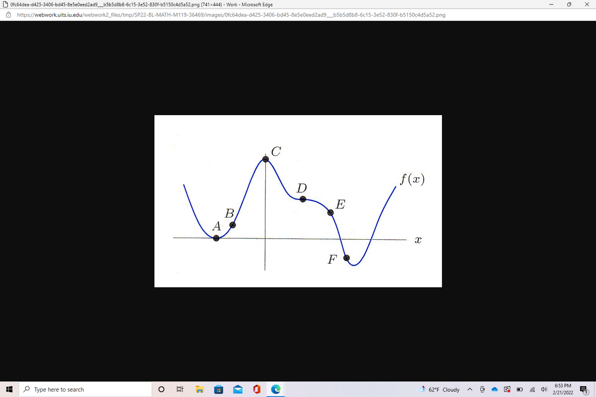 O Ofc64dea-d425-3406-bd45-8e5e0eed2ad9_b5b5d8b8-6c15-3e52-830f-b5150c4d5a52.png (741x444) - Work - Microsoft Edge
8 https://webwork.uits.iu.edu/webwork2_files/tmp/SP22-BL-MATH-M119-36469/images/Ofc64dea-d425-3406-bd45-8e5e0eed2ad9_b5b5d8b8-6c15-3e52-830f-b5150c4d5a52.png
C
f(x)
E
В
A
F
6:53 PM
O Type here to search
62°F Cloudy
4)
2/21/2022
