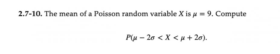 2.7-10. The mean of a Poisson random variable X is μ = 9. Compute
Pu-20 < X < μ + 20).