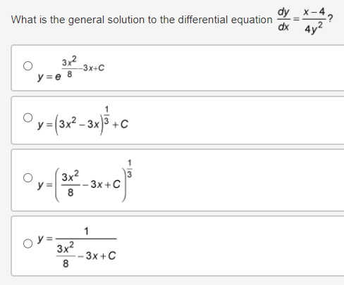 What is the general solution to the differential equation
dy-x-4?
dx 4y²
3x²
y=e 8
-3x+C
y=(3x²-3x1³ +C
3x²
-3x+C
3
1
3x²
8
3x+C