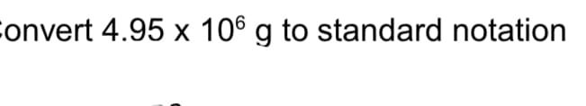 Convert 4.95 x 106 g to standard notation
