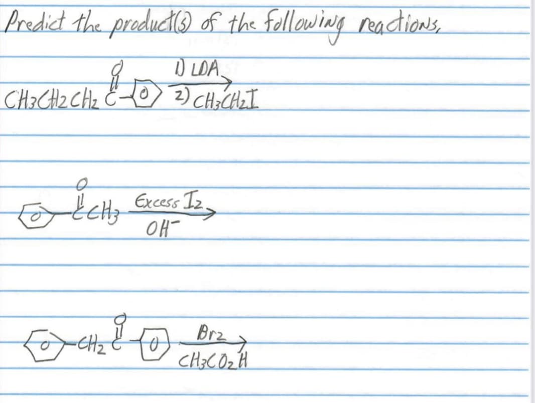 Predict the product(s) of the following reactions,
CH₂CH₂ CH₂ &
1) LDA
2) CH₂CH₂I
To Letty
Excess Iz
OH-
10
Brz
27
CH3CO₂H