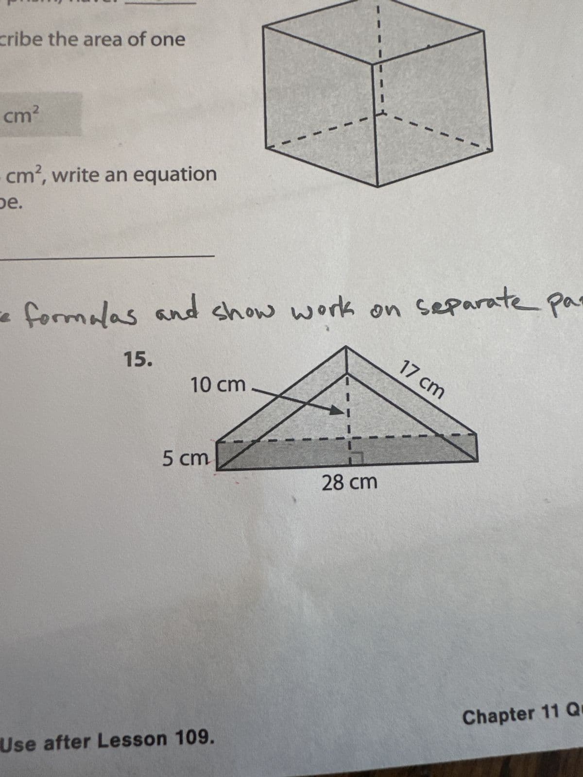 cribe the area of one
cm²
cm², write an equation
be.
рас
formalas and show work on separate pas
15.
10 cm
17 cm
5 cm
28 cm
Use after Lesson 109.
Chapter 11 Q