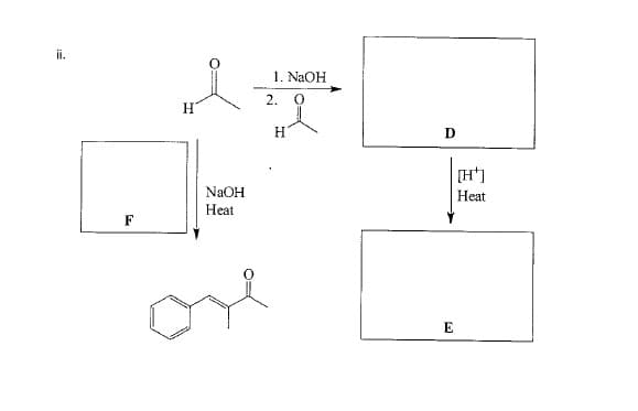 ii.
1. NaOH
2. 0
H
H
[H*]
NAOH
Heat
Нeat
F
E
