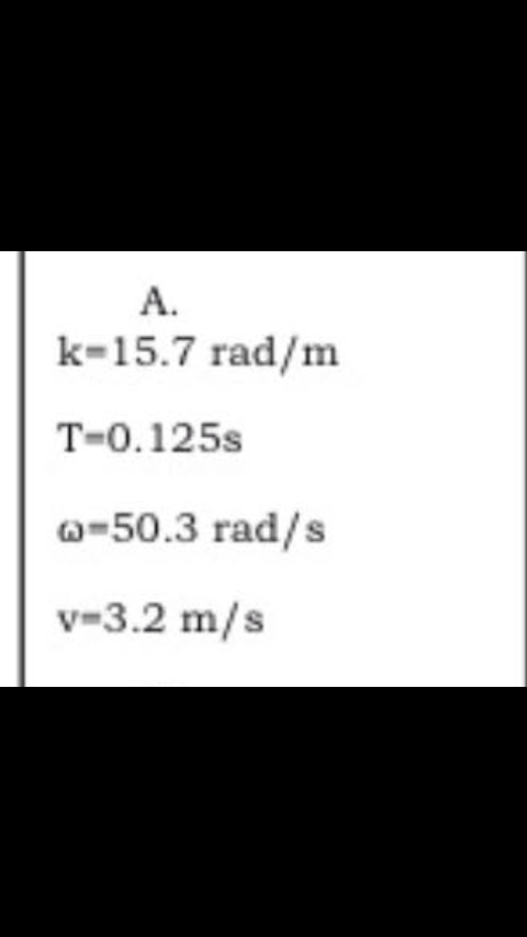 A.
k-15.7 rad/m
T-0.125s
w-50.3 rad/s
v-3.2 m/s
