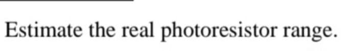 Estimate the real photoresistor range.