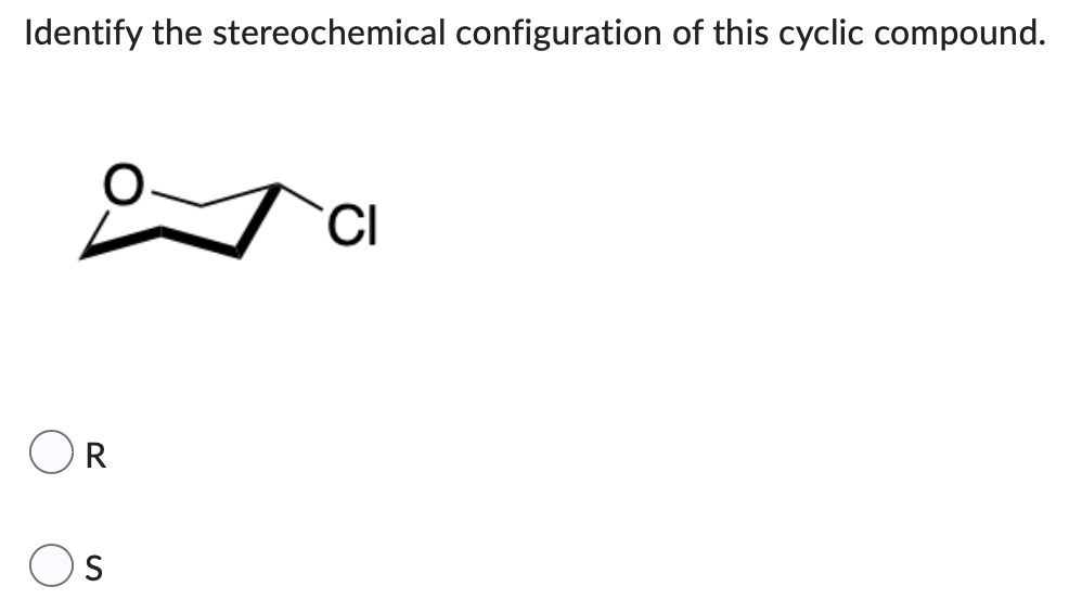 Identify the stereochemical configuration of this cyclic compound.
CI
R
Os