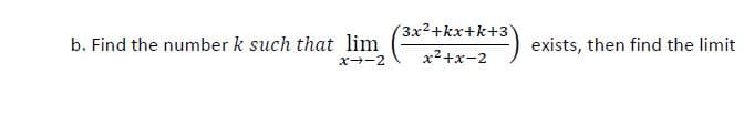 b. Find the number k such that lim
3x2+kx+k+3`
x2 +x-2
exists, then find the limit
