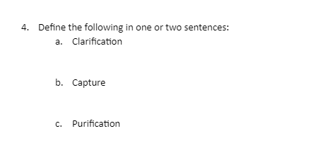 4. Define the following in one or two sentences:
a. Clarification
b. Capture
c. Purification